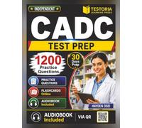 Independent CADC Test Prep: Certified Alcohol and Drug Counselor Study Guide Including 1200 Questions and Detailed Explanations Covering Screening, Treatment Planning, Ethics