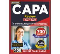 Independent CAPA Review 2027-2028: Certified Ambulatory Perianesthesia Nurse Exam Prep with 700 Professionally Designed Questions and Step by Step Explanation, an Independent Learning Material