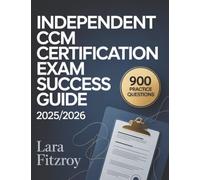 Independent CCM Certification Exam Success Guide 2025/2026: Master the Exam with 900 Practice Questions