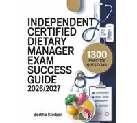 Independent Certified Dietary Manager Exam Success Guide 2026/2027: Preparation Resource Featuring 1300 Practice Questions