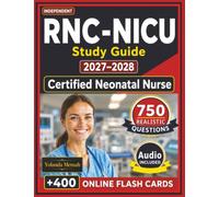 Independent Certified Neonatal Nurse (RNC-NICU) Study Guide 2027-2028: 750 Updated Practice Questions with Rationales to Pass the RNC-NICU Exam
