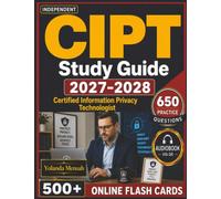 Independent CIPT Study Guide 2027-2028: 650 Questions with Step-by-Step Explanations & Rationales for the Certified Information Privacy Technologist Exam