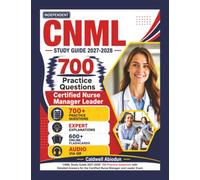 Independent CNML Study Guide 2027-2028: 700 Practice Questions with Detailed Answers for the Certified Nurse Manager and Leader Exam , an Independent Learning Material