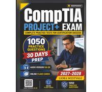 Independent CompTIA Project+ Exam: 1050 Practice Questions and Detailed Rationales for the Certification to Enhance Your Exam Preparedness