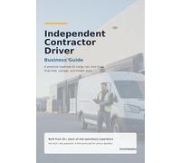 Independent Contractor Driver Business Guide: Build a Real Income in Cargo Van, Box Truck, Final-Mile, Cartage, and Freight Work