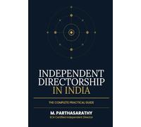 Independent Directorship in India: The Complete Practical Guide: From Eligibility to Excellence on Corporate Boards - The Definitive Handbook for Finance and Legal Professionals