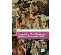 Independent Filmmaking across Borders in Contemporary Asia (Asian Visual Cultures)
