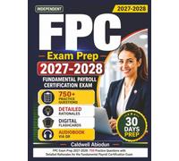 Independent FPC Exam Prep 2027-2028: 750 Practice Questions with Detailed Rationales for the Fundamental Payroll Certification Exam