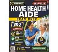 Independent Home Health Aide Exam Prep: 800 Exam-Style Questions with Full Rationales covering Exam Content Outline for HHA Success