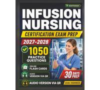 Independent Infusion Nursing Certification Exam Prep 2027-2028: Clinical Mastery of IV Therapy, Vascular Access Care, Safety Protocols, and 1050 Exam-Style Practice Questions for Preparation