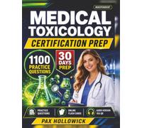 Independent Medical Toxicology Certification Prep 2027-2028: 1100 Practice Questions and Detailed Rationales with Full Domain Coverage to Enhance Your Clinical Management Expertise