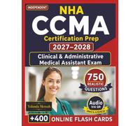 Independent NHA CCMA Certification Prep 2027-2028: 750 Realistic Practice Questions with Explanation for Clinical & Administrative Medical Assistant Exam Success