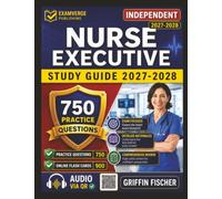 Independent Nurse Executive Study Guide 2027-2028: Professional Preparation with 750 Practice Questions And Detail Explanations