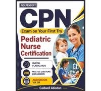 Independent Pass the CPN Exam: 700 Questions and In-Depth Answer Explanations for Pediatric Nurse Certification , an Independent Learning Material