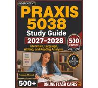 Independent Praxis 5038 Study Guide 2027-2028: English Language Arts Exam Prep with 500 Domain-Aligned Questions Covering Literature, Language, Writing, and Reading Analysis