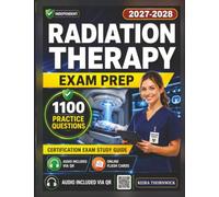 Independent Radiation Therapy Exam Prep 2027-2028: Clear Concept Breakdown of Radiation Physics, Treatment Planning, Patient Care, and 1100 Exam-Style Practice Questions with Detailed Rationales