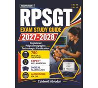 Independent RPSGT Exam Study Guide 2027-2028: 750 Practice Questions with Detailed Explanations for the Registered Polysomnographic Technologist Certification, An Independent Study Guide