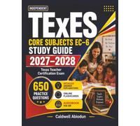 Independent TExES Core Subjects EC-6 Study Guide 2027-2028: 650 Practice Questions with Detailed Explanations for the Texas Teacher Certification Exam, An Independent Study Guide