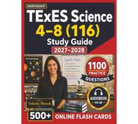 Independent TExES Science 4-8 116 Study Guide 2027-2028: 1100 Exam-Style Questions with Step-By-Step Explanations for entry-level Science teachers Exam