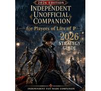 Independent Unofficial Companion for Players of Lies of P - 2026 Strategy Guide Boss Tactics, Route Help, Upgrade Planning, Weapon Assembly, Combat Tips & Ending Choices
