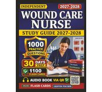 Independent Wound Care Nurse Study Guide 2027: 1000 Exam-Style Questions with Explanation Across All Topics For WCC Nursing Certification Prep