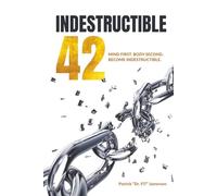 INDESTRUCTIBLE 42: Mind First. Body Second. Become INDESTRUCTIBLE.