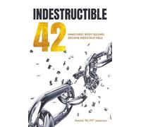INDESTRUCTIBLE 42: Mind First. Body Second. Become INDESTRUCTIBLE.