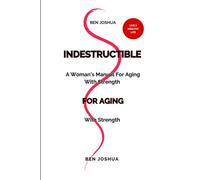 INDESTRUCTIBLE: A woman's manual for aging with strength: 3 (Latest News)