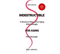 INDESTRUCTIBLE: A woman's manual for aging with strength (Latest News)