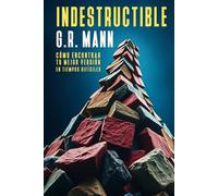 Indestructible: Cómo Encontrar tu Mejor Versión en Tiempos Difíciles (Psicología Aplicada al Crecimiento Personal: Colección de G.R. Mann)