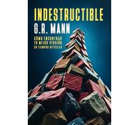 Indestructible: Cómo Encontrar tu Mejor Versión en Tiempos Difíciles (Psicología Aplicada al Crecimiento Personal: Colección de G.R. Mann)
