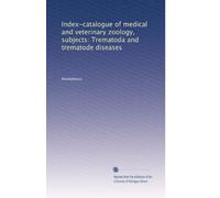 Index-catalogue of medical and veterinary zoology, subjects: Trematoda and trematode diseases: Volume 8