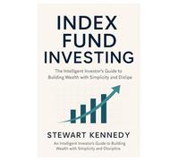 Index Fund Investing: The Intelligent Investor’s Guide to Building Wealth with Simplicity and Discipline