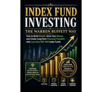 Index Fund Investing, The Warren Buffett Way: How to Build Wealth, Grow Your Money, and Create Long-Term Financial Freedom with Low-Cost S&P 500 Index Funds