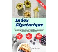 Index Glycémique: Contrôle Glycémique et Santé Métabolique grâce à une Alimentation Equilibrée, des Aliments Sains et des Régimes Alimentaires pour une Gestion Optimale de la Glycémie