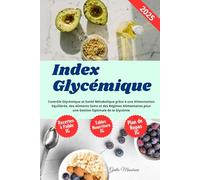 Index Glycémique: Contrôle Glycémique et Santé Métabolique grâce à une Alimentation Equilibrée, des Aliments Sains et des Régimes Alimentaires pour une Gestion Optimale de la Glycémie