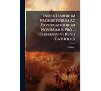 Index Librorum Prohibitorum Ac Expurgandorum Novissimus Pro ... Fernandi Vi Regis Catholici