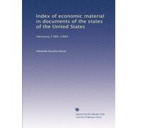 Index of economic material in documents of the states of the United States: Vermont,1789-1904: Volume 1