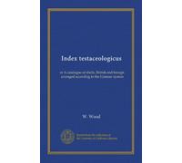 Index testaceologicus: or A catalogue of shells, British and foreign, arranged according to the Linnean system