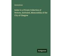 Index to a Private Collection of Notices, Entituled, Memorabilia of the City of Glasgow