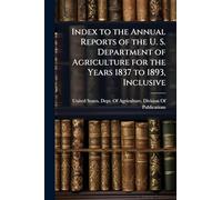 Index to the Annual Reports of the U. S. Department of Agriculture for the Years 1837 to 1893, Inclusive