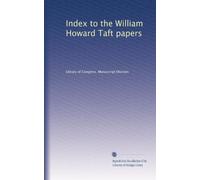 Index to the William Howard Taft papers: Volume 2