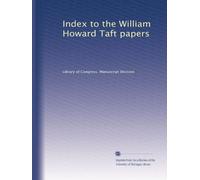 Index to the William Howard Taft papers: Volume 2