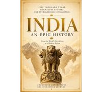 India An Epic History: From the Indus Valley to Gandhi, Partition, and the Rise of Modern India