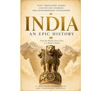 India An Epic History: From the Indus Valley to Gandhi, Partition, and the Rise of Modern India