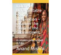 India: An Unforgettable Tourist Destination - Discover the Magic of the Subcontinent.: A complete guide to travel in India (India Travel Essentials: ... Guide to North, South, East & West India)