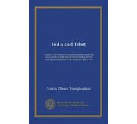 India and Tibet: a history of the relations which have subsisted between the two countries from the time of Warren Hastings to 1910, with a particular account of the mission to Lhasa of 1904