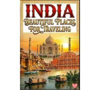 India Beautiful Places for Traveling An Illustrated Fact Book of Famous Tourist Destinations, Hidden Gems & Cultural Wonders for Kids, Teens & Adults