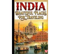 India Beautiful Places for Traveling An Illustrated Fact Book of Famous Tourist Destinations, Hidden Gems & Cultural Wonders for Kids, Teens & Adults