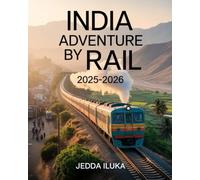 INDIA BY RAIL ADVENTURE 2025-2026: A TRAVELER’S GUIDE TO INDIA’S MAJESTIC RAIL JOURNEYS, CULTURAL WONDERS, AND SCENIC LANDSCAPES